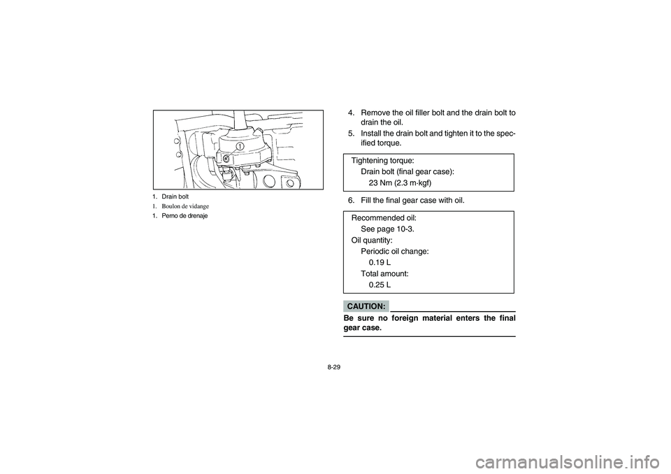 YAMAHA BIG BEAR PRO 400 2003  Manuale de Empleo (in Spanish) 8-29 1. Drain bolt
1. Boulon de vidange
1. Perno de drenaje
4. Remove the oil filler bolt and the drain bolt to
drain the oil.
5. Install the drain bolt and tighten it to the spec-
ified torque.
6. Fi