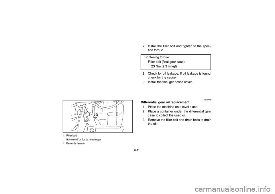 YAMAHA BIG BEAR PRO 400 2003  Manuale de Empleo (in Spanish) 8-31 1. Filler bolt
1. Boulon de l’orifice de remplissage
1. Perno de llenado
7. Install the filler bolt and tighten to the speci-
fied torque.
8. Check for oil leakage. If oil leakage is found,
che