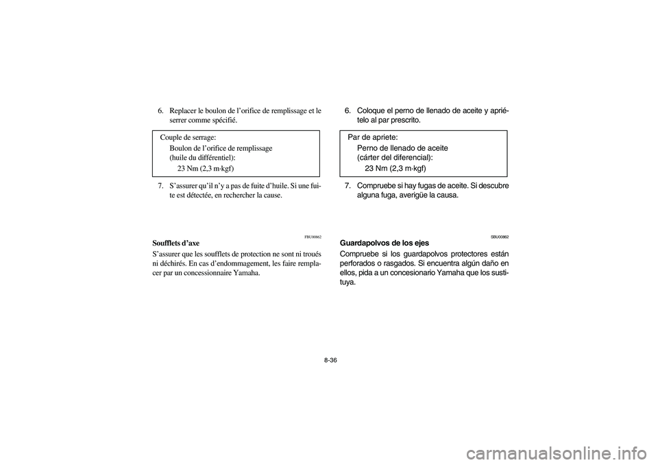 YAMAHA BIG BEAR PRO 400 2003  Manuale de Empleo (in Spanish) 8-36
6. Replacer le boulon de l’orifice de remplissage et le
serrer comme spécifié.
7. S’assurer qu’il n’y a pas de fuite d’huile. Si une fui-
te est détectée, en rechercher la cause. 
F