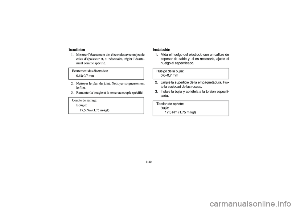YAMAHA BIG BEAR PRO 400 2003  Manuale de Empleo (in Spanish) 8-40
Installation
1. Mesurer l’écartement des électrodes avec un jeu de
cales d’épaisseur et, si nécessaire, régler l’écarte-
ment comme spécifié.
2. Nettoyer le plan du joint. Nettoyer 