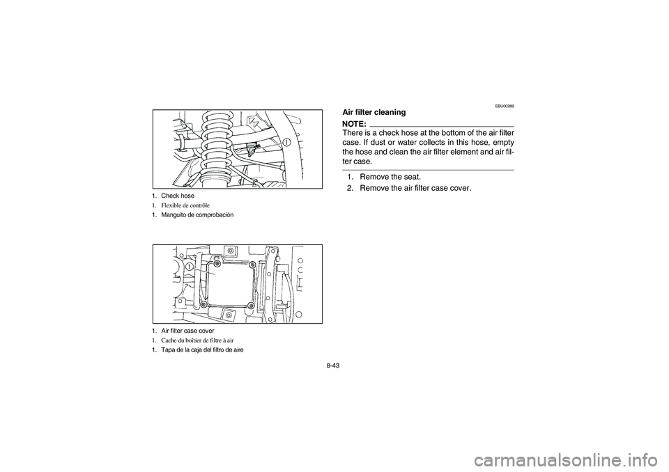 YAMAHA BIG BEAR PRO 400 2003  Manuale de Empleo (in Spanish) 8-43 1. Check hose
1. Flexible de contrôle
1. Manguito de comprobación
1. Air filter case cover
1. Cache du boîtier de filtre à air
1. Tapa de la caja del filtro de aire
EBU00289
Air filter cleani