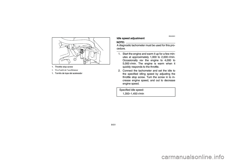 YAMAHA BIG BEAR PRO 400 2003  Manuale de Empleo (in Spanish) 8-51 1. Throttle stop screw
1. Vis d’arrêt de l’accélérateur
1. Tornillo de tope del acelerador
EBU00301
Idle speed adjustmentNOTE:A diagnostic tachometer must be used for this pro-
cedure.1. S