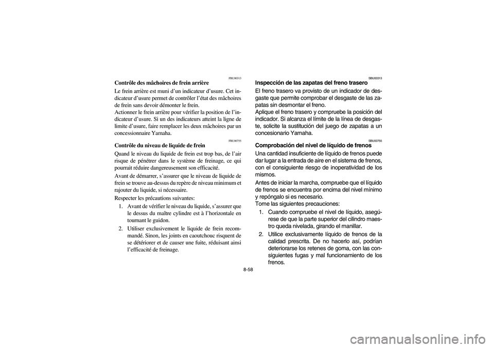YAMAHA BIG BEAR PRO 400 2003 Manuale de Empleo (in Spanish) 8-58
FBU00313
Contrôle des mâchoires de frein arrière
Le frein arrière est muni d’un indicateur d’usure. Cet in-
dicateur d’usure permet de contrôler l’état des mâchoires
de frein sans YAMAHA BIG BEAR PRO 400 2003 Manuale de Empleo (in Spanish) 8-58
FBU00313
Contrôle des mâchoires de frein arrière
Le frein arrière est muni d’un indicateur d’usure. Cet in-
dicateur d’usure permet de contrôler l’état des mâchoires
de frein sans