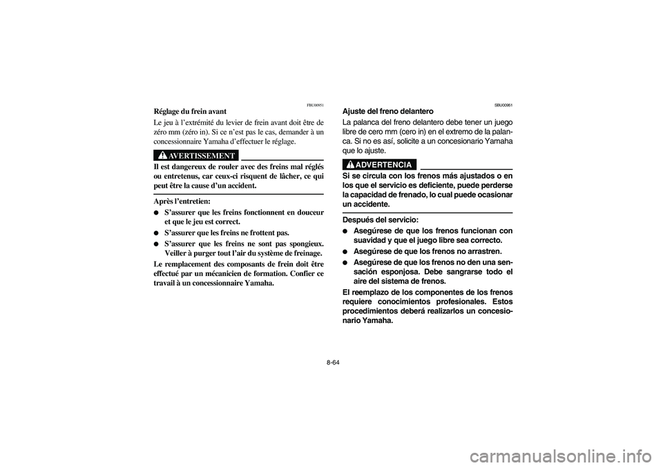 YAMAHA BIG BEAR PRO 400 2003 Manuale de Empleo (in Spanish) 8-64
FBU00951
Réglage du frein avant
Le jeu à l’extrémité du levier de frein avant doit être de
zéro mm (zéro in). Si ce n’est pas le cas, demander à un
concessionnaire Yamaha d’effectue YAMAHA BIG BEAR PRO 400 2003 Manuale de Empleo (in Spanish) 8-64
FBU00951
Réglage du frein avant
Le jeu à l’extrémité du levier de frein avant doit être de
zéro mm (zéro in). Si ce n’est pas le cas, demander à un
concessionnaire Yamaha d’effectue