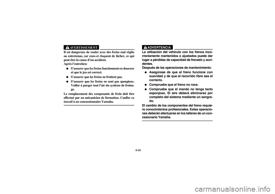 YAMAHA BIG BEAR PRO 400 2003 Manuale de Empleo (in Spanish) 8-66
AVERTISSEMENT
_ Il est dangereux de rouler avec des freins mal réglés
ou entretenus, car ceux-ci risquent de lâcher, ce qui
peut être la cause d’un accident.
Après l’entretien:
S’ass YAMAHA BIG BEAR PRO 400 2003 Manuale de Empleo (in Spanish) 8-66
AVERTISSEMENT
_ Il est dangereux de rouler avec des freins mal réglés
ou entretenus, car ceux-ci risquent de lâcher, ce qui
peut être la cause d’un accident.
Après l’entretien:
S’ass