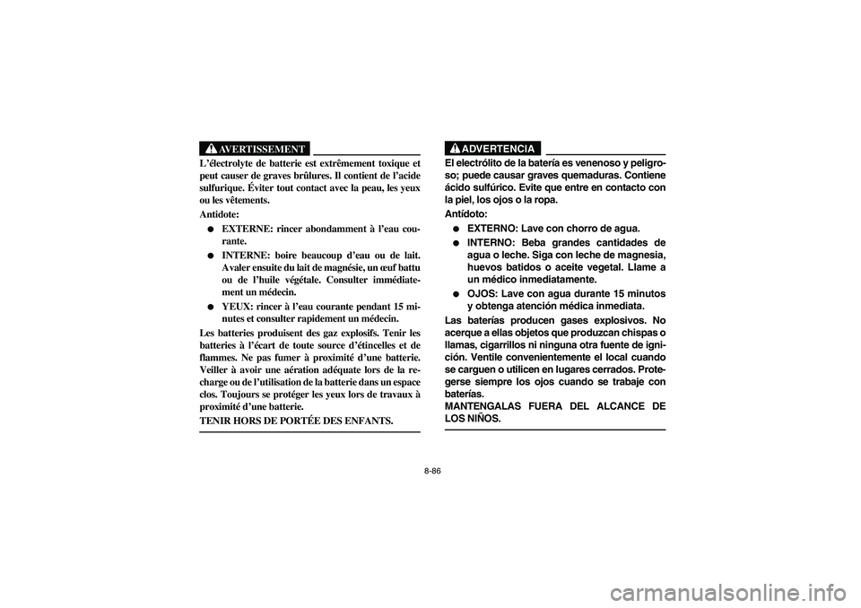 YAMAHA BIG BEAR PRO 400 2003 Manuale de Empleo (in Spanish) 8-86
AVERTISSEMENT
_ L’électrolyte de batterie est extrêmement toxique et
peut causer de graves brûlures. Il contient de l’acide
sulfurique. Éviter tout contact avec la peau, les yeux
ou les v YAMAHA BIG BEAR PRO 400 2003 Manuale de Empleo (in Spanish) 8-86
AVERTISSEMENT
_ L’électrolyte de batterie est extrêmement toxique et
peut causer de graves brûlures. Il contient de l’acide
sulfurique. Éviter tout contact avec la peau, les yeux
ou les v