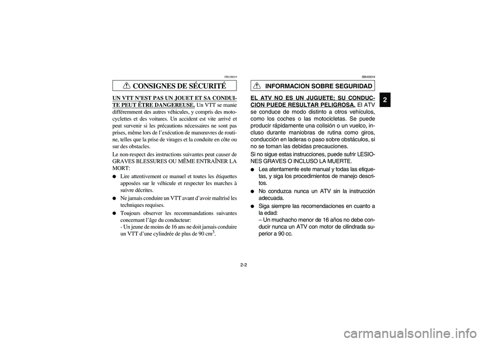 YAMAHA BIG BEAR PRO 400 2003 Manuale de Empleo (in Spanish) 2-2
2
CONSIGNES DE SÉCURITÉ
FBU00019
UN VTT N’EST PAS UN JOUET ET SA CONDUI-TE PEUT ÊTRE DANGEREUSE.
Un VTT se manie
différemment des autres véhicules, y compris des moto-
cyclettes et des voi YAMAHA BIG BEAR PRO 400 2003 Manuale de Empleo (in Spanish) 2-2
2
CONSIGNES DE SÉCURITÉ
FBU00019
UN VTT N’EST PAS UN JOUET ET SA CONDUI-TE PEUT ÊTRE DANGEREUSE.
Un VTT se manie
différemment des autres véhicules, y compris des moto-
cyclettes et des voi