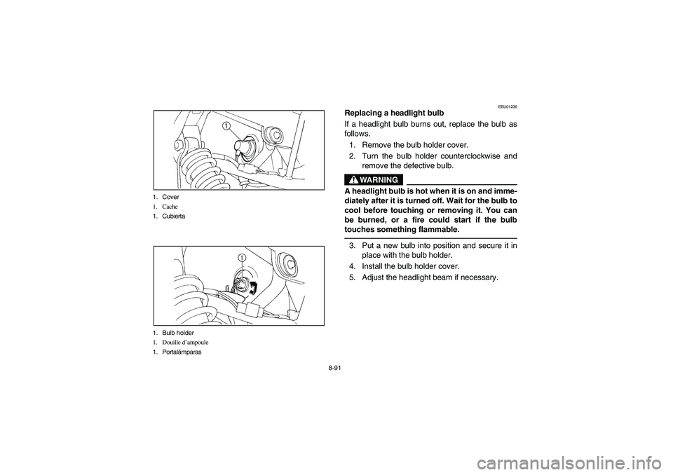 YAMAHA BIG BEAR PRO 400 2003  Manuale de Empleo (in Spanish) 8-91 1. Cover
1. Cache
1. Cubierta
1. Bulb holder
1. Douille d’ampoule
1. Portalámparas
EBU01236
Replacing a headlight bulb
If a headlight bulb burns out, replace the bulb as
follows.
1. Remove the