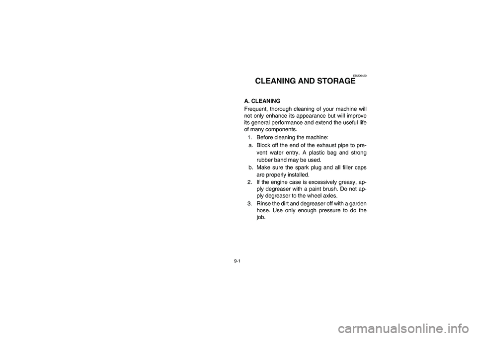 YAMAHA BIG BEAR PRO 400 2003  Manuale de Empleo (in Spanish) 9-1
EBU00420
1-CLEANING AND STORAGE
A. CLEANING
Frequent, thorough cleaning of your machine will
not only enhance its appearance but will improve
its general performance and extend the useful life
of 