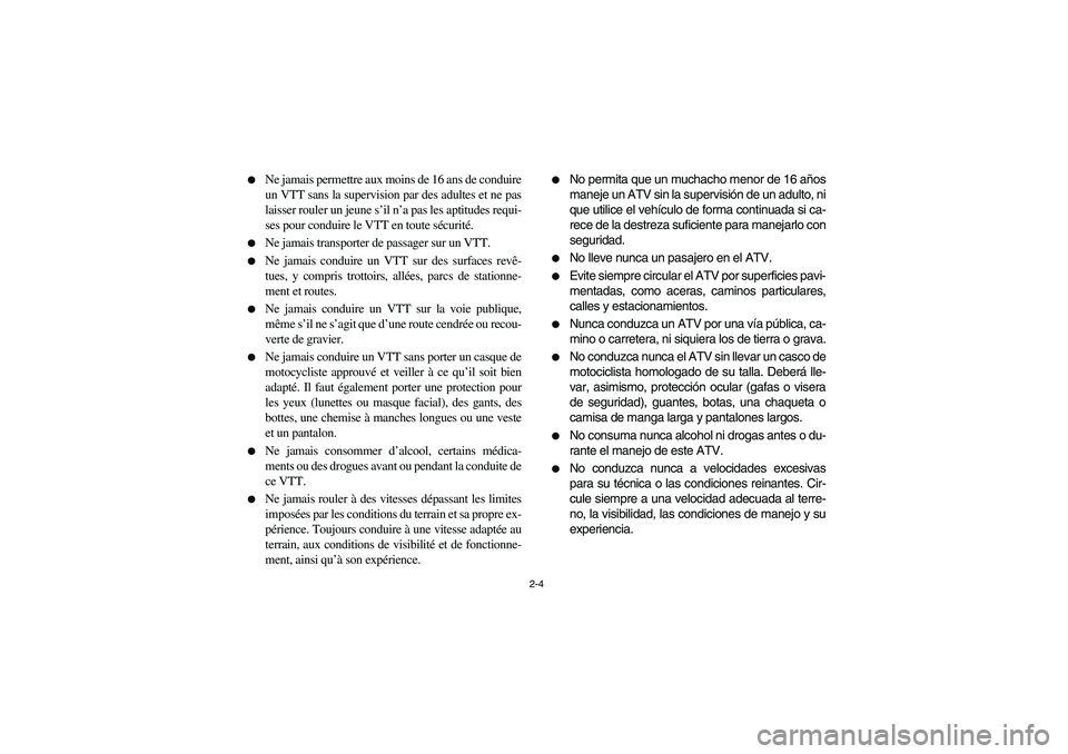YAMAHA BIG BEAR PRO 400 2003 Manuale de Empleo (in Spanish) 2-4
Ne jamais permettre aux moins de 16 ans de conduire
un VTT sans la supervision par des adultes et ne pas
laisser rouler un jeune s’il n’a pas les aptitudes requi-
ses pour conduire le VTT en YAMAHA BIG BEAR PRO 400 2003 Manuale de Empleo (in Spanish) 2-4
Ne jamais permettre aux moins de 16 ans de conduire
un VTT sans la supervision par des adultes et ne pas
laisser rouler un jeune s’il n’a pas les aptitudes requi-
ses pour conduire le VTT en