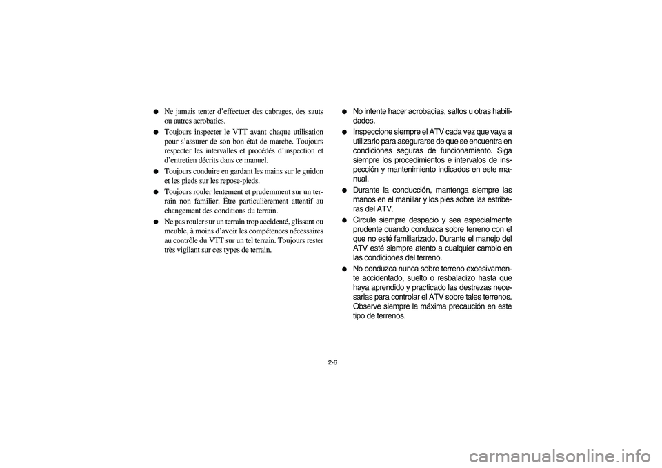 YAMAHA BIG BEAR PRO 400 2003 Manuale de Empleo (in Spanish) 2-6
Ne jamais tenter d’effectuer des cabrages, des sauts
ou autres acrobaties.
Toujours inspecter le VTT avant chaque utilisation
pour s’assurer de son bon état de marche. Toujours
respecter YAMAHA BIG BEAR PRO 400 2003 Manuale de Empleo (in Spanish) 2-6
Ne jamais tenter d’effectuer des cabrages, des sauts
ou autres acrobaties.
Toujours inspecter le VTT avant chaque utilisation
pour s’assurer de son bon état de marche. Toujours
respecter