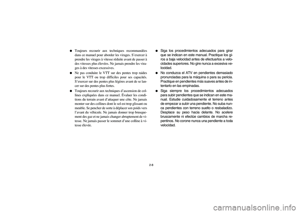 YAMAHA BIG BEAR PRO 400 2003 Manuale de Empleo (in Spanish) 2-8
Toujours recourir aux techniques recommandées
dans ce manuel pour aborder les virages. S’exercer à
prendre les virages à vitesse réduite avant de passer à
des vitesses plus élevées. Ne YAMAHA BIG BEAR PRO 400 2003 Manuale de Empleo (in Spanish) 2-8
Toujours recourir aux techniques recommandées
dans ce manuel pour aborder les virages. S’exercer à
prendre les virages à vitesse réduite avant de passer à
des vitesses plus élevées. Ne