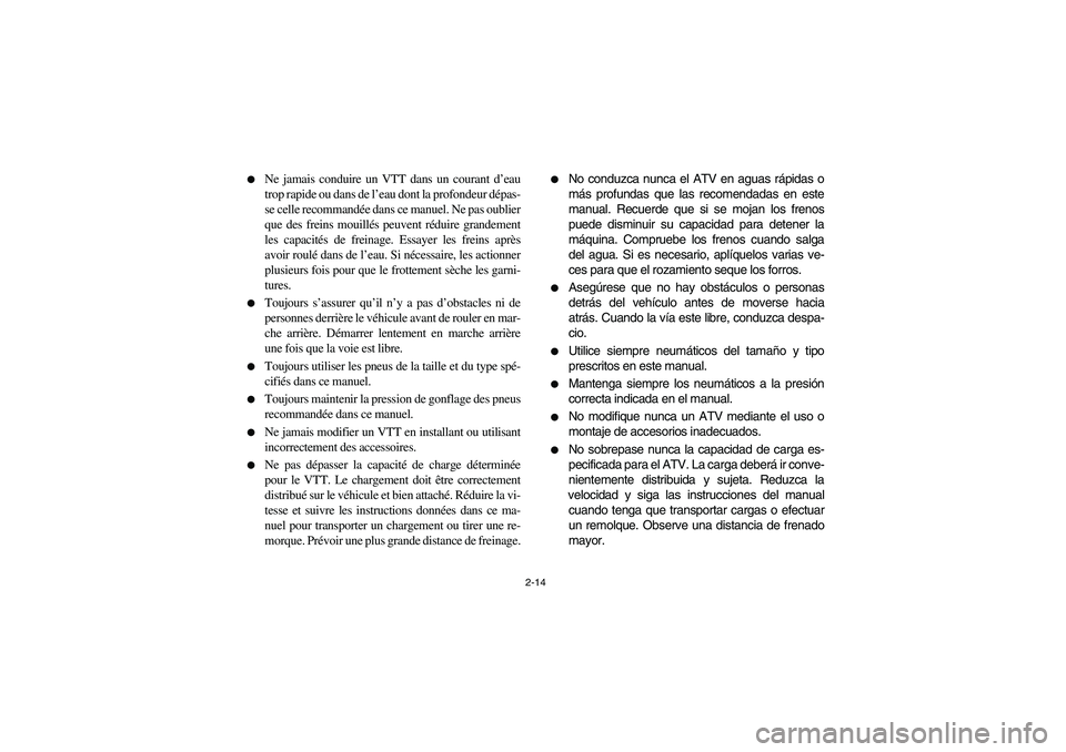 YAMAHA BIG BEAR PRO 400 2003 Manuale de Empleo (in Spanish) 2-14
Ne jamais conduire un VTT dans un courant d’eau
trop rapide ou dans de l’eau dont la profondeur dépas-
se celle recommandée dans ce manuel. Ne pas oublier
que des freins mouillés peuvent YAMAHA BIG BEAR PRO 400 2003 Manuale de Empleo (in Spanish) 2-14
Ne jamais conduire un VTT dans un courant d’eau
trop rapide ou dans de l’eau dont la profondeur dépas-
se celle recommandée dans ce manuel. Ne pas oublier
que des freins mouillés peuvent