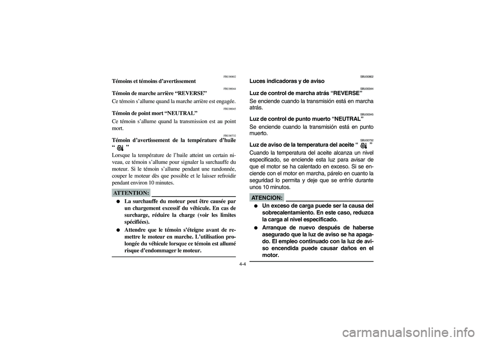 YAMAHA BIG BEAR PRO 400 2003  Manuale de Empleo (in Spanish) 4-4
FBU00802
Témoins et témoins d’avertissement
FBU00044
Témoin de marche arrière “REVERSE”
Ce témoin s’allume quand la marche arrière est engagée.
FBU00045
Témoin de point mort “NEU