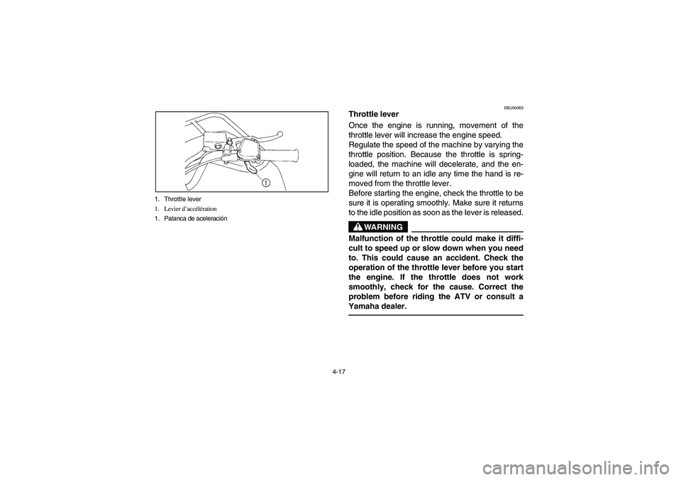 YAMAHA BIG BEAR PRO 400 2003  Manuale de Empleo (in Spanish) 4-17 1. Throttle lever
1. Levier d’accélération
1. Palanca de aceleración
EBU00063
Throttle lever
Once the engine is running, movement of the
throttle lever will increase the engine speed.
Regula