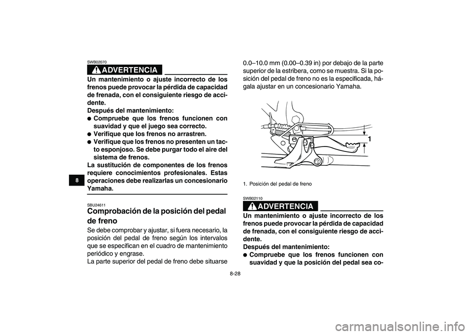 YAMAHA BLASTER 200 2007 Manuale de Empleo (in Spanish)
8-28
1
2
3
4
5
6
78
9
10
11
ADVERTENCIA
SWB02070
Un mantenimiento o ajuste incorrecto de los
frenos puede provocar la pérdida de capacidad
de frenada, con el consiguiente riesgo de acci-
dente YAMAHA BLASTER 200 2007 Manuale de Empleo (in Spanish)
8-28
1
2
3
4
5
6
78
9
10
11
ADVERTENCIA
SWB02070
Un mantenimiento o ajuste incorrecto de los
frenos puede provocar la pérdida de capacidad
de frenada, con el consiguiente riesgo de acci-
dente