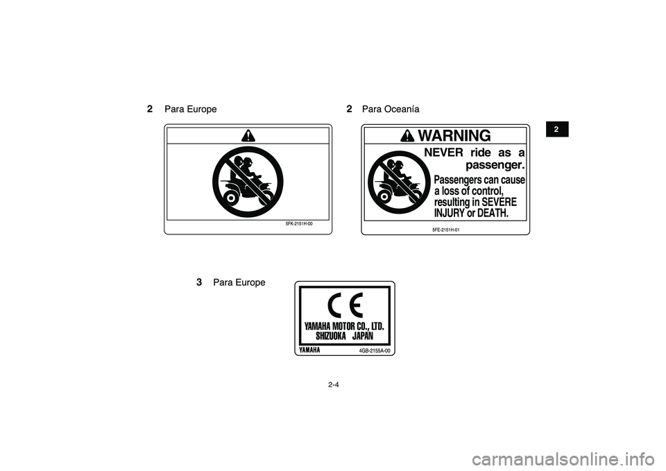 YAMAHA BLASTER 200 2007  Manuale de Empleo (in Spanish)  
2-4 
12
3
4
5
6
7
8
9
10
11
2
5FK-2151H-00
WARNINGNEVER ride   as   a
passenger.
Passengers can causea loss of control,resulting in SEVEREINJURY or DEATH.5FE-2151H-01
Para Europe Para Ocean’a
3
YA
