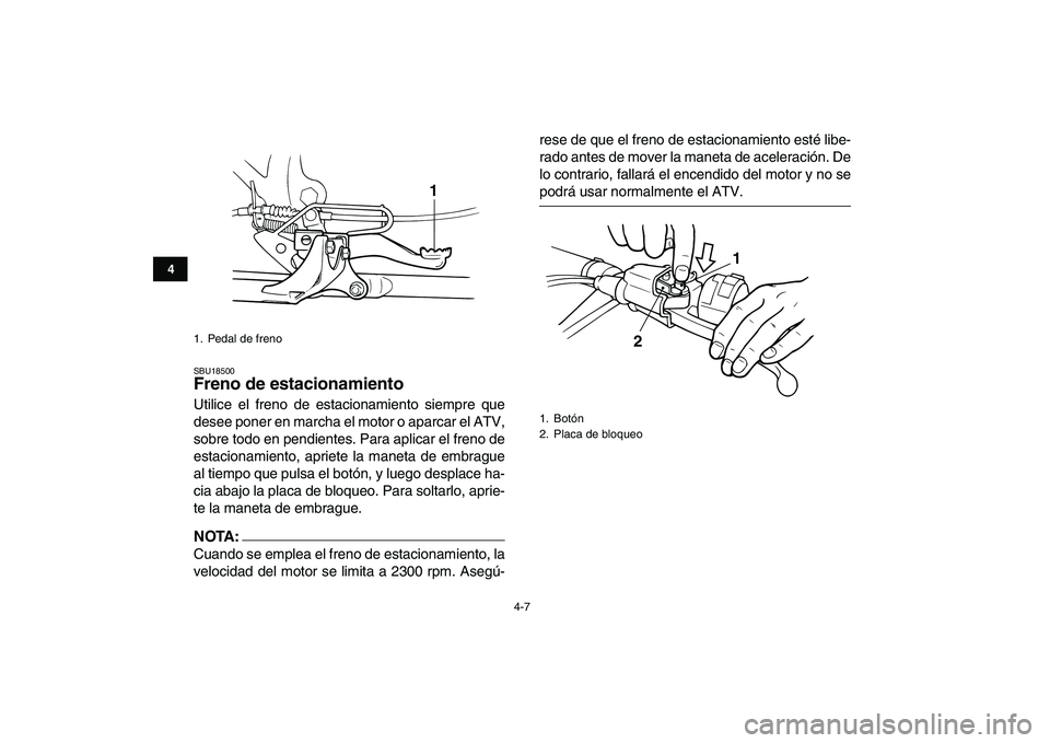 YAMAHA BLASTER 200 2007  Manuale de Empleo (in Spanish)  
4-7 
1
2
34
5
6
7
8
9
10
11
 
SBU18500 
Freno de estacionamiento  
Utilice el freno de estacionamiento siempre que
desee poner en marcha el motor o aparcar el ATV,
sobre todo en pendientes. Para apl