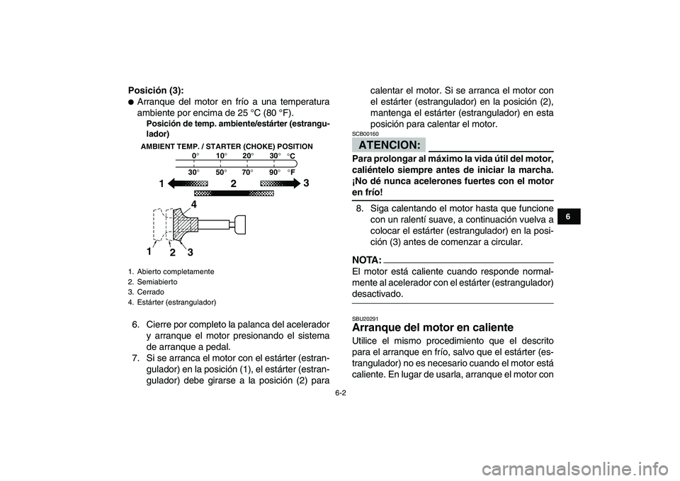 YAMAHA BLASTER 200 2007 Manuale de Empleo (in Spanish)
6-2
1
2
3
4
56
7
8
9
10
11
Posición (3):
Arranque del motor en frío a una temperatura
ambiente por encima de 25 °C (80 °F).
Posición de temp. ambiente/estárter (estrangu-
lador)
6. Ci YAMAHA BLASTER 200 2007 Manuale de Empleo (in Spanish)
6-2
1
2
3
4
56
7
8
9
10
11
Posición (3):
Arranque del motor en frío a una temperatura
ambiente por encima de 25 °C (80 °F).
Posición de temp. ambiente/estárter (estrangu-
lador)
6. Ci