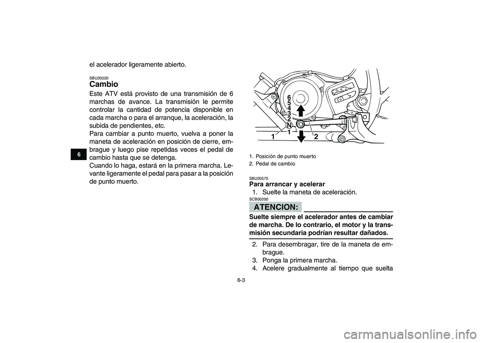 YAMAHA BLASTER 200 2007 Manuale de Empleo (in Spanish)
6-3
1
2
3
4
56
7
8
9
10
11
el acelerador ligeramente abierto.
SBU20520
Cambio
Este ATV está provisto de una transmisión de 6
marchas de avance. La transmisión le permite
controlar la canti YAMAHA BLASTER 200 2007 Manuale de Empleo (in Spanish)
6-3
1
2
3
4
56
7
8
9
10
11
el acelerador ligeramente abierto.
SBU20520
Cambio
Este ATV está provisto de una transmisión de 6
marchas de avance. La transmisión le permite
controlar la canti