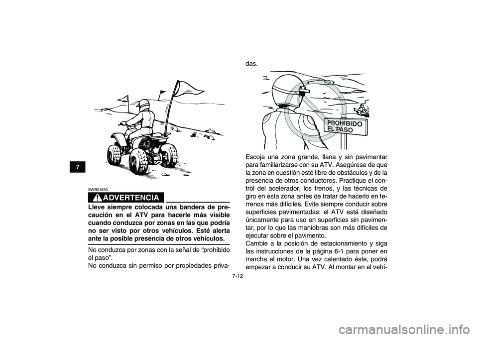 YAMAHA BLASTER 200 2007 Manuale de Empleo (in Spanish)
7-12
1
2
3
4
5
67
8
9
10
11
ADVERTENCIA
SWB01550
Lleve siempre colocada una bandera de pre-
caución en el ATV para hacerle más visible
cuando conduzca por zonas en las que podría
no ser vist YAMAHA BLASTER 200 2007 Manuale de Empleo (in Spanish)
7-12
1
2
3
4
5
67
8
9
10
11
ADVERTENCIA
SWB01550
Lleve siempre colocada una bandera de pre-
caución en el ATV para hacerle más visible
cuando conduzca por zonas en las que podría
no ser vist