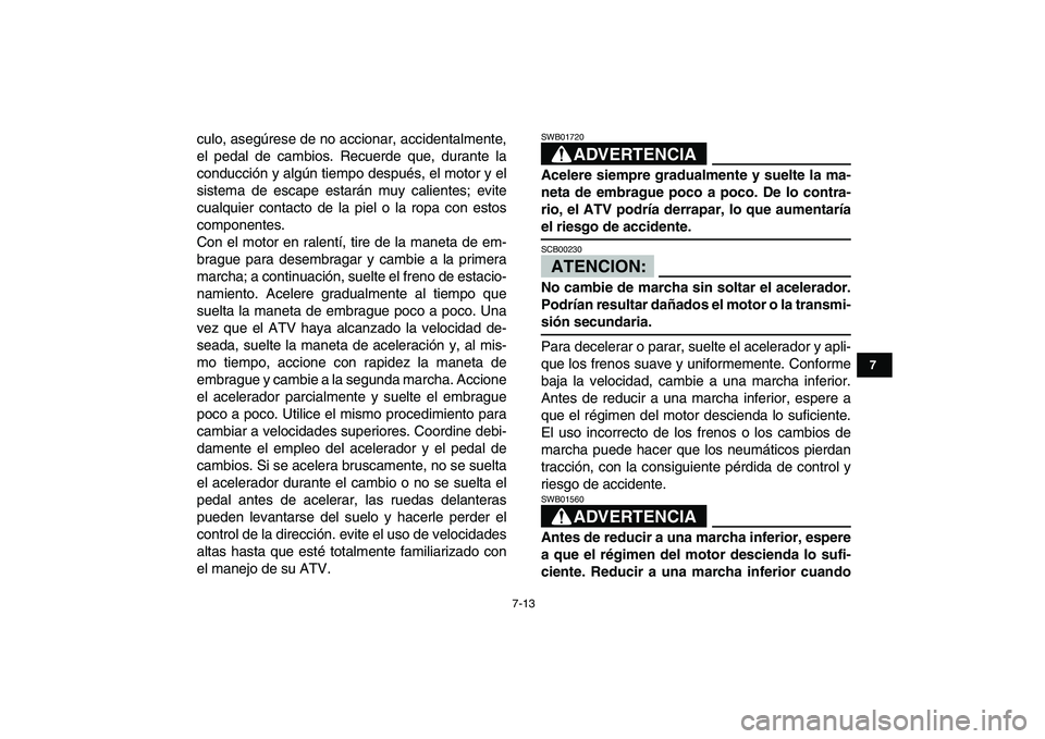 YAMAHA BLASTER 200 2007 Manuale de Empleo (in Spanish)
7-13
1
2
3
4
5
67
8
9
10
11
culo, asegúrese de no accionar, accidentalmente,
el pedal de cambios. Recuerde que, durante la
conducción y algún tiempo después, el motor y el
sistema de escape e YAMAHA BLASTER 200 2007 Manuale de Empleo (in Spanish)
7-13
1
2
3
4
5
67
8
9
10
11
culo, asegúrese de no accionar, accidentalmente,
el pedal de cambios. Recuerde que, durante la
conducción y algún tiempo después, el motor y el
sistema de escape e