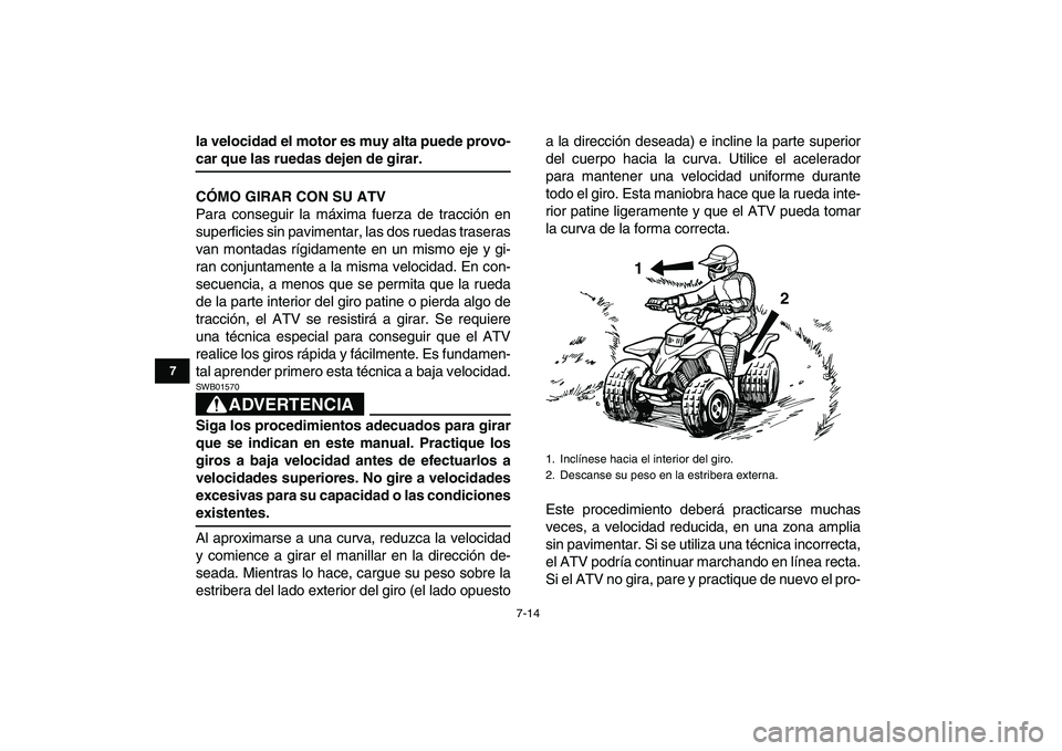 YAMAHA BLASTER 200 2007 Manuale de Empleo (in Spanish)
7-14
1
2
3
4
5
67
8
9
10
11
la velocidad el motor es muy alta puede provo-
car que las ruedas dejen de girar.
CÓMO GIRAR CON SU ATV
Para conseguir la máxima fuerza de tracción en
superficies YAMAHA BLASTER 200 2007 Manuale de Empleo (in Spanish)
7-14
1
2
3
4
5
67
8
9
10
11
la velocidad el motor es muy alta puede provo-
car que las ruedas dejen de girar.
CÓMO GIRAR CON SU ATV
Para conseguir la máxima fuerza de tracción en
superficies