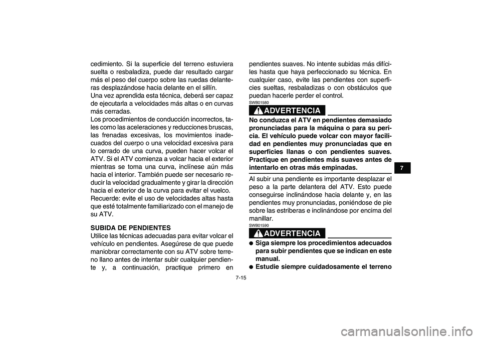 YAMAHA BLASTER 200 2007 Manuale de Empleo (in Spanish)
7-15
1
2
3
4
5
67
8
9
10
11
cedimiento. Si la superficie del terreno estuviera
suelta o resbaladiza, puede dar resultado cargar
más el peso del cuerpo sobre las ruedas delante-
ras desplazándos YAMAHA BLASTER 200 2007 Manuale de Empleo (in Spanish)
7-15
1
2
3
4
5
67
8
9
10
11
cedimiento. Si la superficie del terreno estuviera
suelta o resbaladiza, puede dar resultado cargar
más el peso del cuerpo sobre las ruedas delante-
ras desplazándos