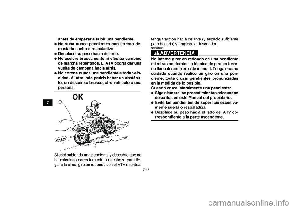 YAMAHA BLASTER 200 2007 Manuale de Empleo (in Spanish)
7-16
1
2
3
4
5
67
8
9
10
11
antes de empezar a subir una pendiente.
No suba nunca pendientes con terreno de-
masiado suelto o resbaladizo.
Desplace su peso hacia delante.
No acelere b YAMAHA BLASTER 200 2007 Manuale de Empleo (in Spanish)
7-16
1
2
3
4
5
67
8
9
10
11
antes de empezar a subir una pendiente.
No suba nunca pendientes con terreno de-
masiado suelto o resbaladizo.
Desplace su peso hacia delante.
No acelere b