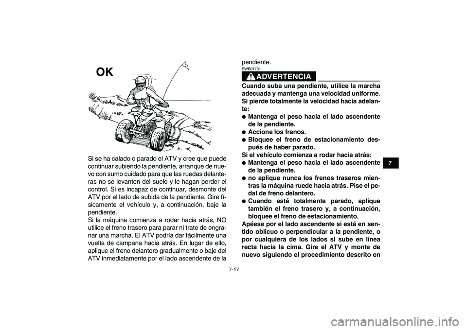 YAMAHA BLASTER 200 2007 Manuale de Empleo (in Spanish)
7-17
1
2
3
4
5
67
8
9
10
11
Si se ha calado o parado el ATV y cree que puede
continuar subiendo la pendiente, arranque de nue-
vo con sumo cuidado para que las ruedas delante-
ras no se levanten YAMAHA BLASTER 200 2007 Manuale de Empleo (in Spanish)
7-17
1
2
3
4
5
67
8
9
10
11
Si se ha calado o parado el ATV y cree que puede
continuar subiendo la pendiente, arranque de nue-
vo con sumo cuidado para que las ruedas delante-
ras no se levanten