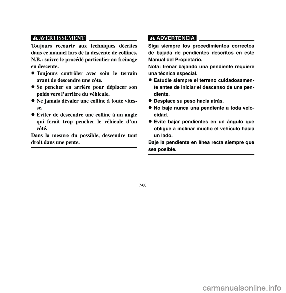 YAMAHA BREEZE 2003 Owners Manual 7-60
XGToujours recourir aux techniques décrites
dans ce manuel lors de la descente de collines.
N.B.: suivre le procédé particulier au freinage
en descente.
8 8
Toujours contrôler avec soin le te YAMAHA BREEZE 2003 Owners Manual 7-60
XGToujours recourir aux techniques décrites
dans ce manuel lors de la descente de collines.
N.B.: suivre le procédé particulier au freinage
en descente.
8 8
Toujours contrôler avec soin le te