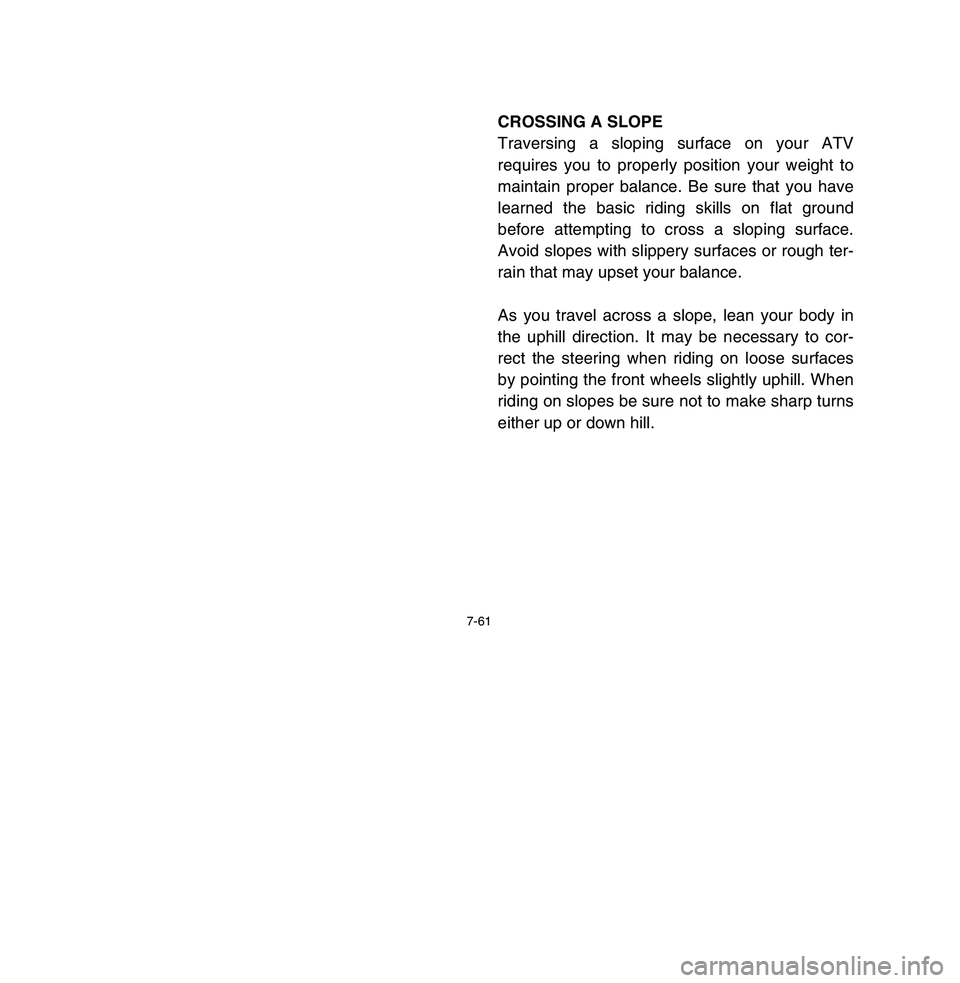 YAMAHA BREEZE 2003  Owners Manual 7-61
CROSSING A SLOPE
Traversing a sloping surface on your ATV
requires you to properly position your weight to
maintain proper balance. Be sure that you have
learned the basic riding skills on flat g