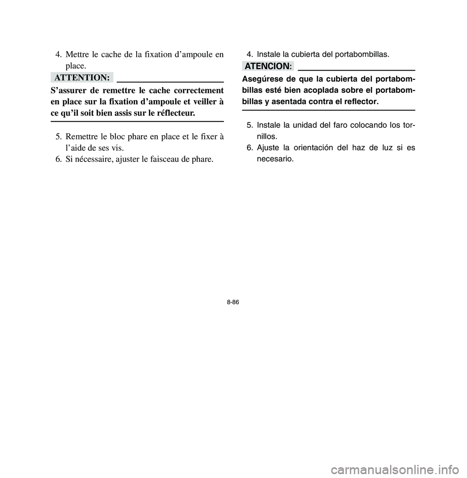 YAMAHA BREEZE 2003  Owners Manual 8-86
4. Mettre le cache de la fixation d’ampoule en
place.fFS’assurer de remettre le cache correctement
en place sur la fixation d’ampoule et veiller à
ce qu’il soit bien assis sur le réflec