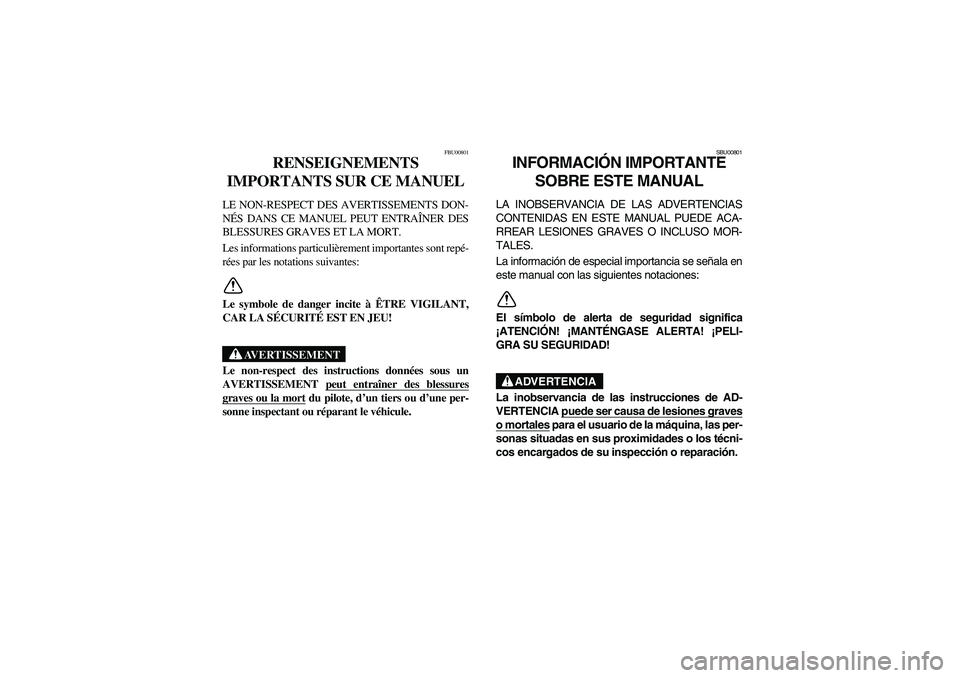 YAMAHA BRUIN 250 2006  Manuale de Empleo (in Spanish) FBU00801
RENSEIGNEMENTS 
IMPORTANTS SUR CE MANUEL 
LE NON-RESPECT DES AVERTISSEMENTS DON-
NÉS DANS CE MANUEL PEUT ENTRAÎNER DES
BLESSURES GRAVES ET LA MORT. 
Les informations particulièrement impor