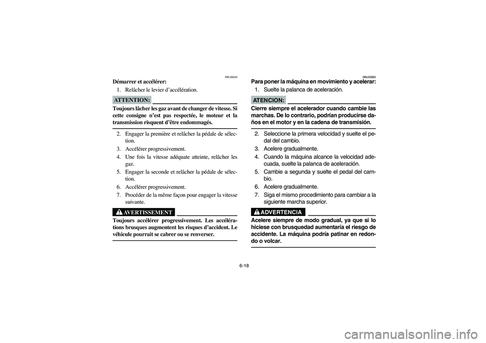 YAMAHA BRUIN 250 2006 Manuale de Empleo (in Spanish) 6-18
FBU00650
Démarrer et accélérer:
1. Relâcher le levier d’accélération.ATTENTION:_ Toujours lâcher les gaz avant de changer de vitesse. Si
cette consigne n’est pas respectée, le moteur YAMAHA BRUIN 250 2006 Manuale de Empleo (in Spanish) 6-18
FBU00650
Démarrer et accélérer:
1. Relâcher le levier d’accélération.ATTENTION:_ Toujours lâcher les gaz avant de changer de vitesse. Si
cette consigne n’est pas respectée, le moteur