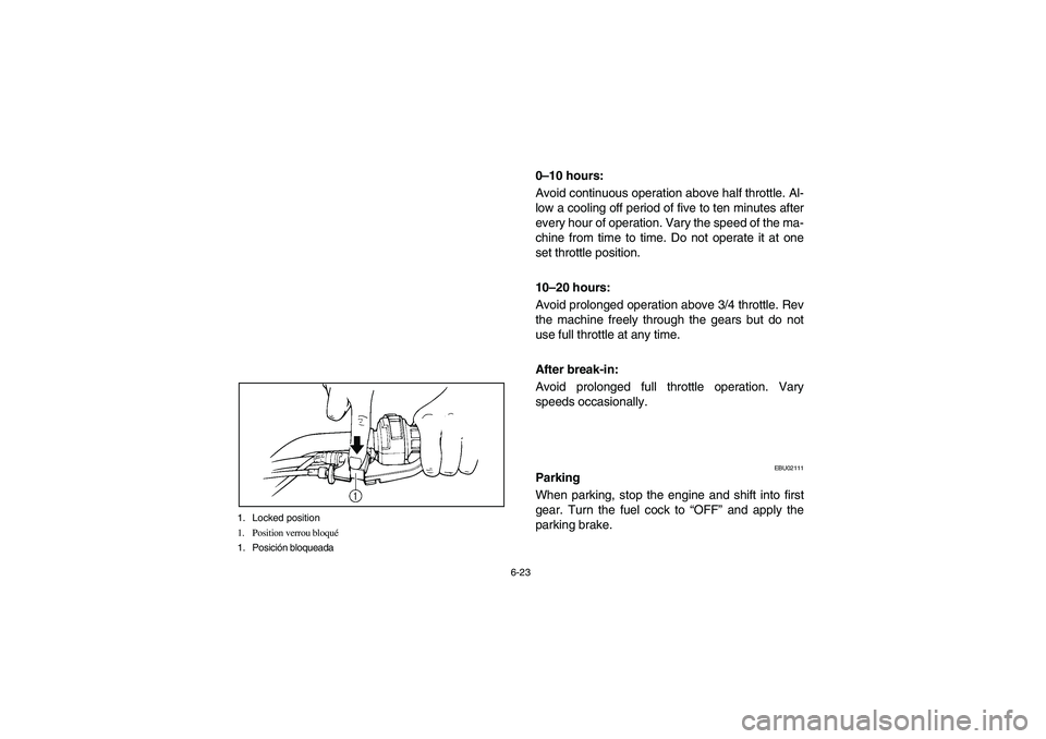 YAMAHA BRUIN 250 2006  Manuale de Empleo (in Spanish) 6-23 1. Locked position
1. Position verrou bloqué
1. Posición bloqueada
0–10 hours: 
Avoid continuous operation above half throttle. Al-
low a cooling off period of five to ten minutes after
every