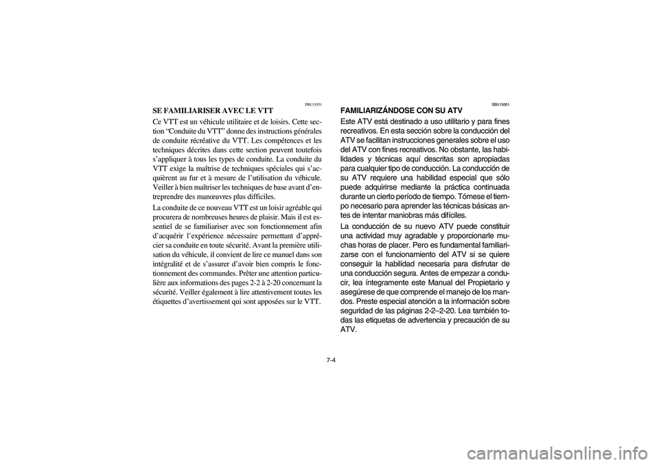 YAMAHA BRUIN 250 2006 Manuale de Empleo (in Spanish) 7-4
FBU15551
SE FAMILIARISER AVEC LE VTT
Ce VTT est un véhicule utilitaire et de loisirs. Cette sec-
tion “Conduite du VTT” donne des instructions générales
de conduite récréative du VTT. Le YAMAHA BRUIN 250 2006 Manuale de Empleo (in Spanish) 7-4
FBU15551
SE FAMILIARISER AVEC LE VTT
Ce VTT est un véhicule utilitaire et de loisirs. Cette sec-
tion “Conduite du VTT” donne des instructions générales
de conduite récréative du VTT. Le