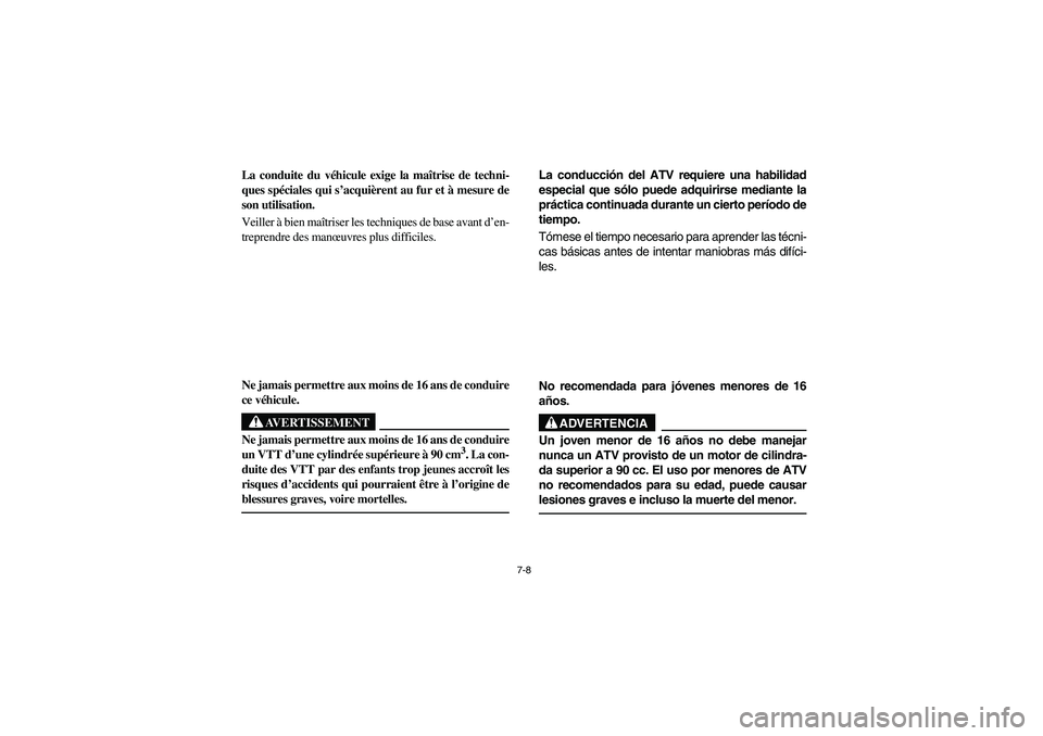 YAMAHA BRUIN 250 2006 Manuale de Empleo (in Spanish) 7-8
La conduite du véhicule exige la maîtrise de techni-
ques spéciales qui s’acquièrent au fur et à mesure de
son utilisation.
Veiller à bien maîtriser les techniques de base avant d’en-
YAMAHA BRUIN 250 2006 Manuale de Empleo (in Spanish) 7-8
La conduite du véhicule exige la maîtrise de techni-
ques spéciales qui s’acquièrent au fur et à mesure de
son utilisation.
Veiller à bien maîtriser les techniques de base avant d’en-