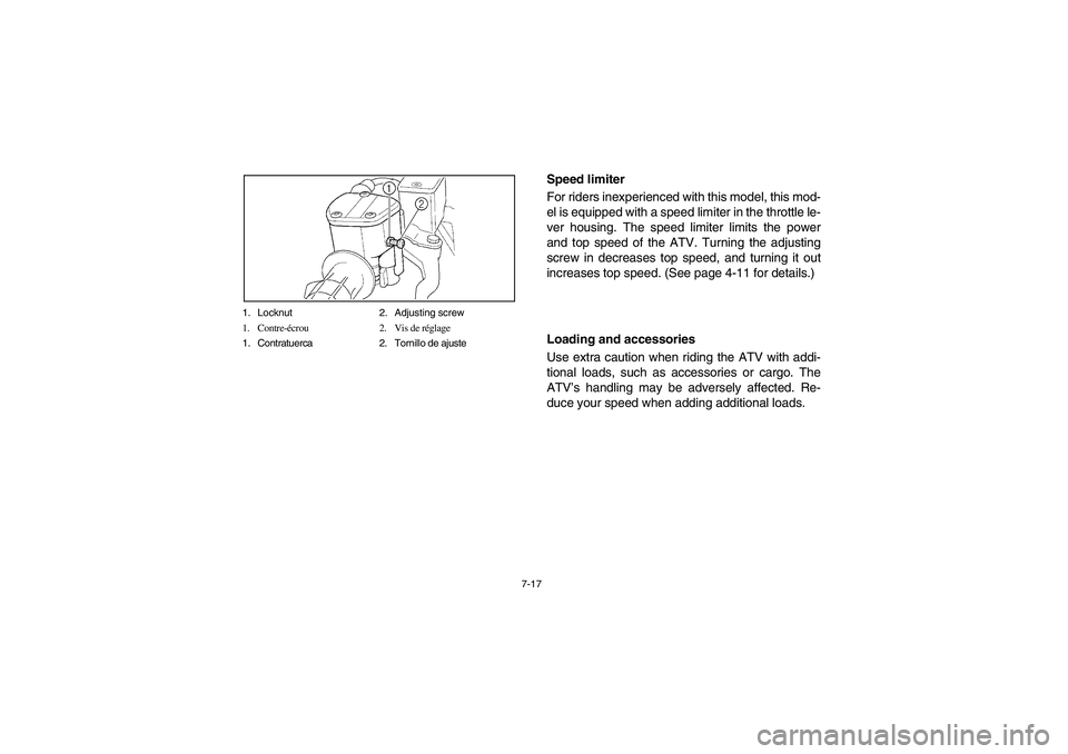 YAMAHA BRUIN 250 2006  Manuale de Empleo (in Spanish) 7-17 1. Locknut 2. Adjusting screw
1. Contre-écrou 2. Vis de réglage
1. Contratuerca 2. Tornillo de ajuste
Speed limiter 
For riders inexperienced with this model, this mod-
el is equipped with a sp