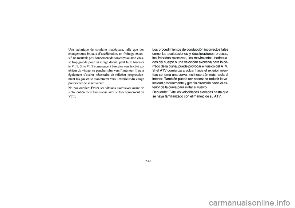 YAMAHA BRUIN 250 2006 Manuale de Empleo (in Spanish) 7-46
Une technique de conduite inadéquate, telle que des
changements brutaux d’accélération, un freinage exces-
sif, un mauvais positionnement de son corps ou une vites-
se trop grande pour un vi YAMAHA BRUIN 250 2006 Manuale de Empleo (in Spanish) 7-46
Une technique de conduite inadéquate, telle que des
changements brutaux d’accélération, un freinage exces-
sif, un mauvais positionnement de son corps ou une vites-
se trop grande pour un vi