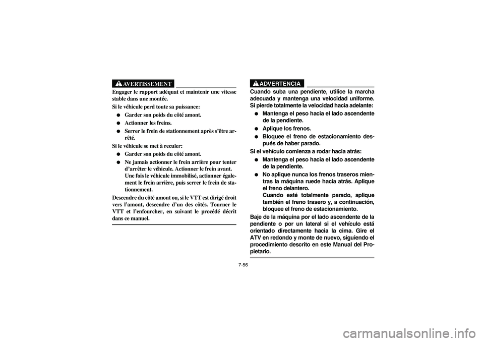 YAMAHA BRUIN 250 2006 Manuale de Empleo (in Spanish) 7-56
AVERTISSEMENT
_ Engager le rapport adéquat et maintenir une vitesse
stable dans une montée.
Si le véhicule perd toute sa puissance:
Garder son poids du côté amont.
Actionner les freins YAMAHA BRUIN 250 2006 Manuale de Empleo (in Spanish) 7-56
AVERTISSEMENT
_ Engager le rapport adéquat et maintenir une vitesse
stable dans une montée.
Si le véhicule perd toute sa puissance:
Garder son poids du côté amont.
Actionner les freins