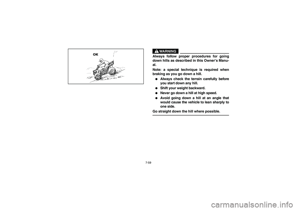 YAMAHA BRUIN 250 2006  Manuale de Empleo (in Spanish) 7-59
WARNING
_ Always follow proper procedures for going
down hills as described in this Owner’s Manu-
al. 
Note: a special technique is required when
braking as you go down a hill. 
Always check t
