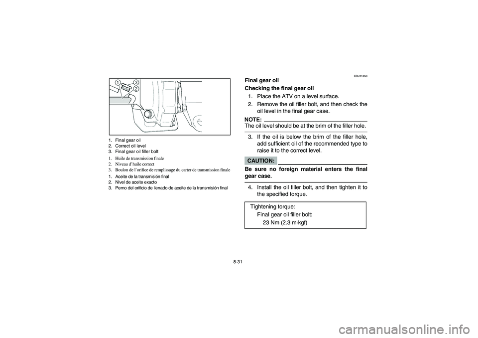 YAMAHA BRUIN 250 2006  Manuale de Empleo (in Spanish) 8-31 1. Final gear oil
2. Correct oil level
3. Final gear oil filler bolt
1. Huile de transmission finale
2. Niveau d’huile correct
3. Boulon de l’orifice de remplissage du carter de transmission 