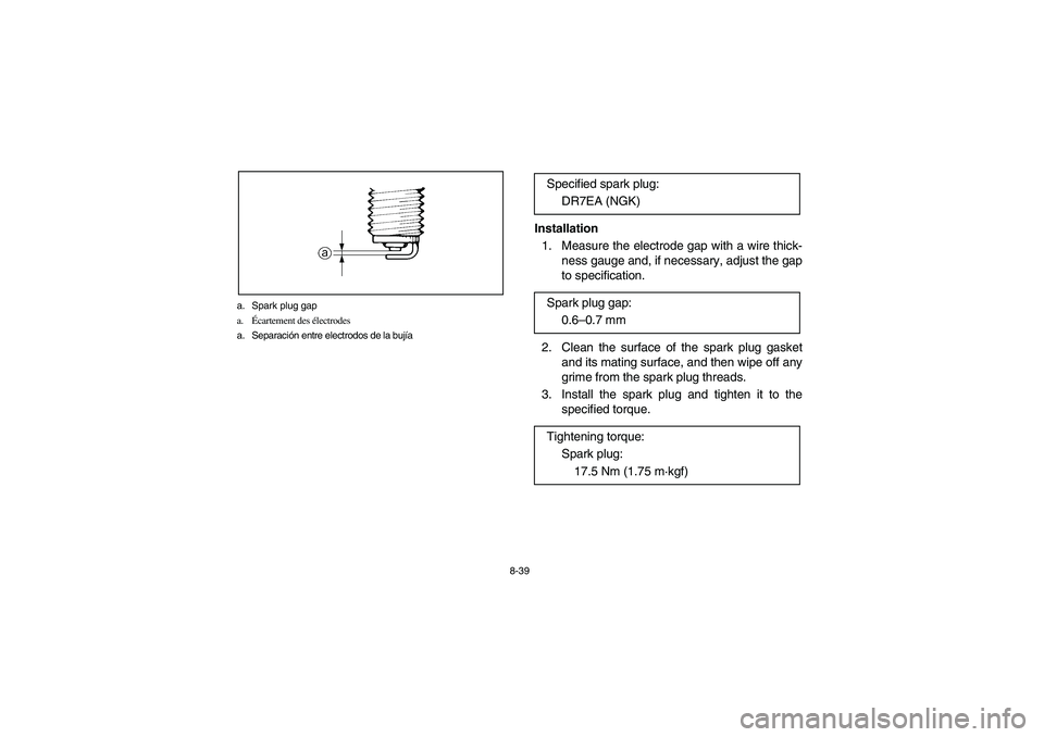 YAMAHA BRUIN 250 2006  Manuale de Empleo (in Spanish) 8-39 a. Spark plug gap
a.Écartement des électrodes
a. Separación entre electrodos de la bujía
Installation
1. Measure the electrode gap with a wire thick-
ness gauge and, if necessary, adjust the 
