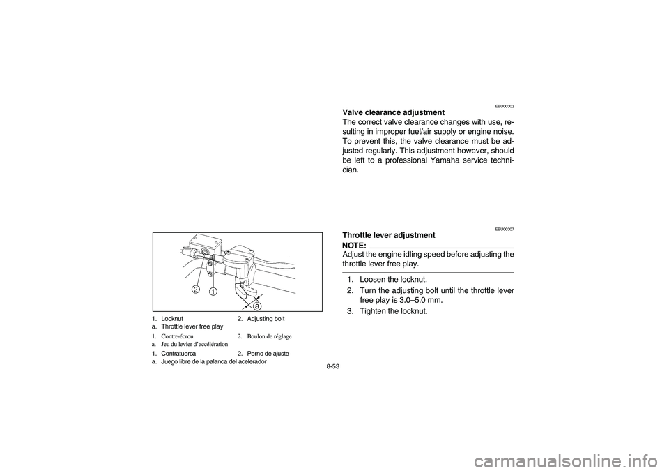 YAMAHA BRUIN 250 2006  Manuale de Empleo (in Spanish) 8-53 1. Locknut 2. Adjusting bolt
a. Throttle lever free play
1. Contre-écrou 2. Boulon de réglage
a. Jeu du levier d’accélération
1. Contratuerca 2. Perno de ajuste
a. Juego libre de la palanca