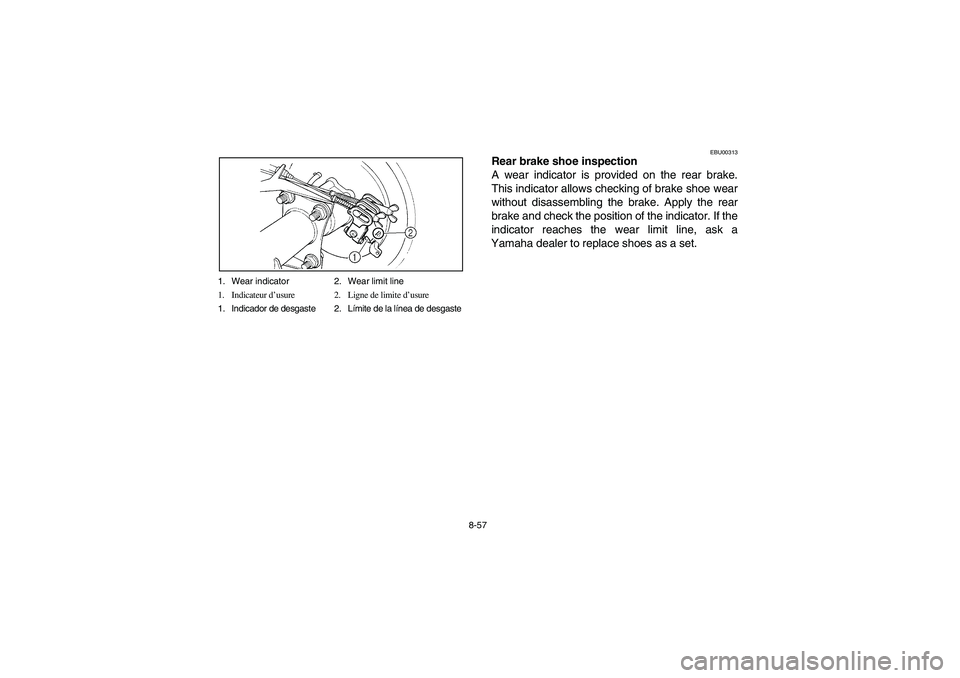 YAMAHA BRUIN 250 2006  Manuale de Empleo (in Spanish) 8-57 1. Wear indicator 2. Wear limit line
1. Indicateur d’usure 2. Ligne de limite d’usure
1. Indicador de desgaste 2. Límite de la línea de desgaste
EBU00313
Rear brake shoe inspection
A wear i
