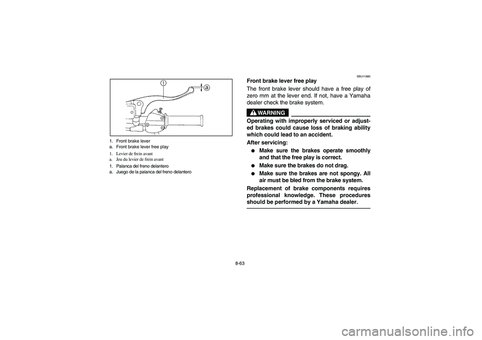 YAMAHA BRUIN 250 2006  Manuale de Empleo (in Spanish) 8-63 1. Front brake lever
a. Front brake lever free play
1. Levier de frein avant
a. Jeu du levier de frein avant
1. Palanca del freno delantero
a. Juego de la palanca del freno delantero
EBU11880
Fro