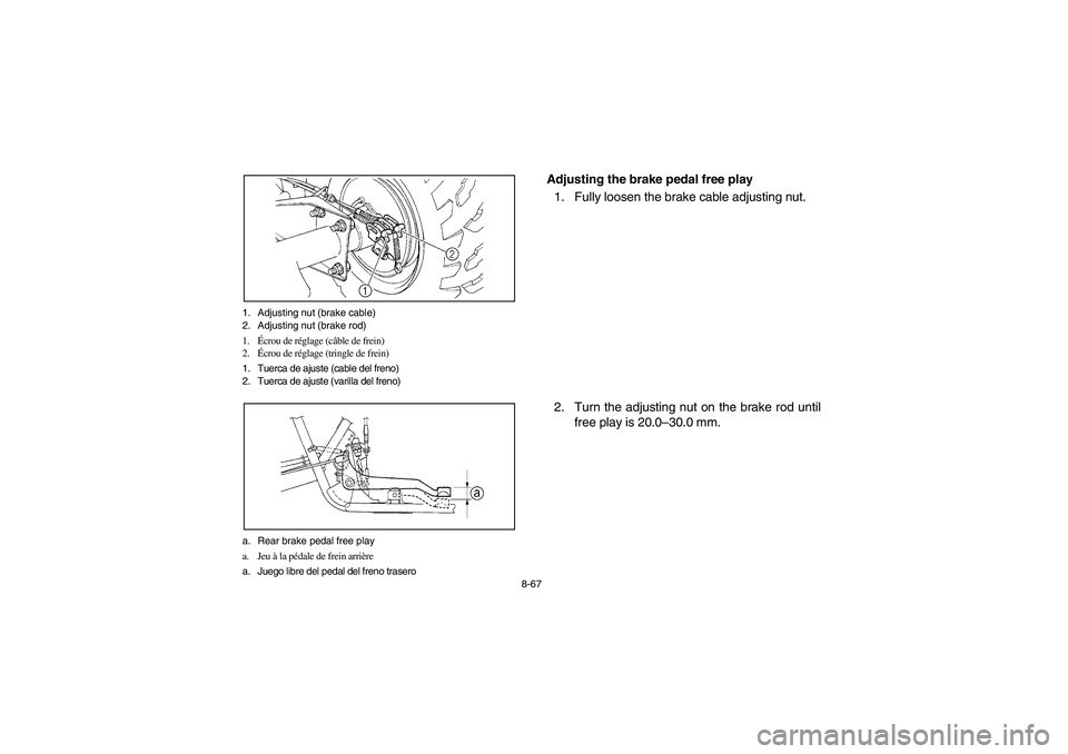 YAMAHA BRUIN 250 2006  Manuale de Empleo (in Spanish) 8-67 1. Adjusting nut (brake cable)
2. Adjusting nut (brake rod)
1.Écrou de réglage (câble de frein)
2.Écrou de réglage (tringle de frein)
1. Tuerca de ajuste (cable del freno)
2. Tuerca de ajust