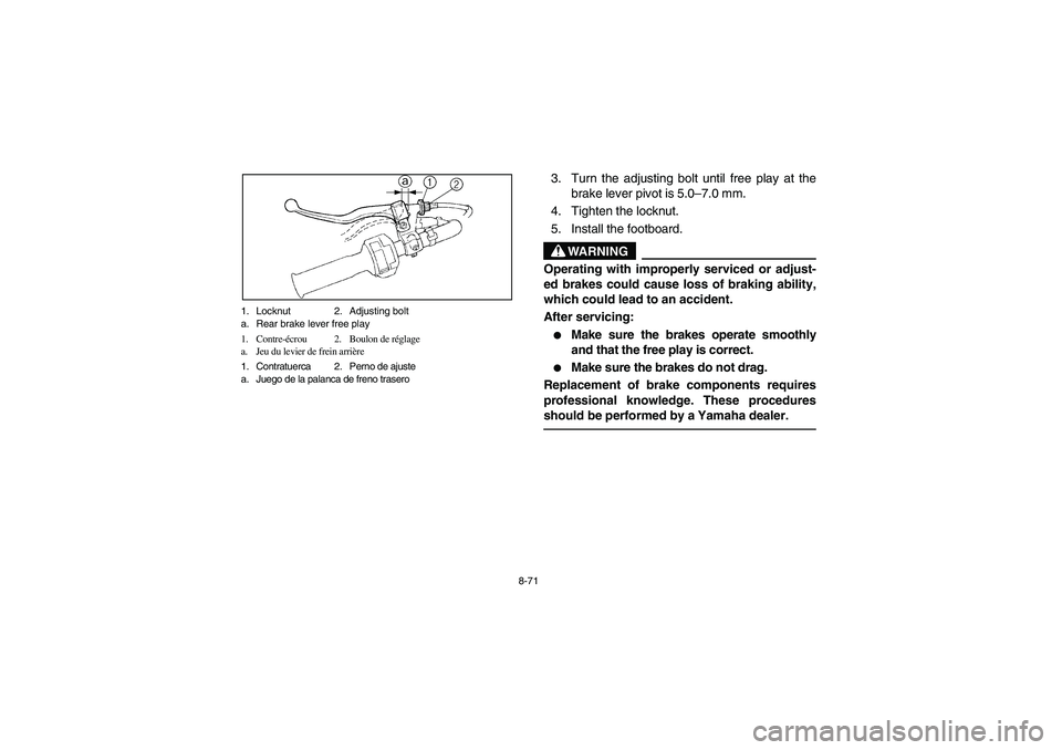YAMAHA BRUIN 250 2006  Manuale de Empleo (in Spanish) 8-71 1. Locknut 2. Adjusting bolt
a. Rear brake lever free play
1. Contre-écrou 2. Boulon de réglage
a. Jeu du levier de frein arrière
1. Contratuerca 2. Perno de ajuste
a. Juego de la palanca de f