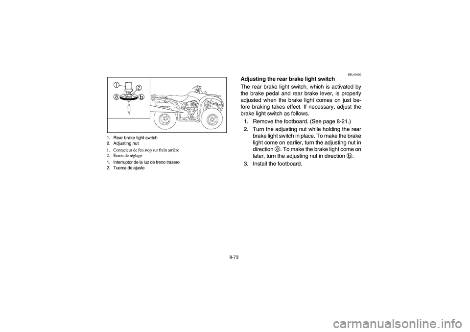 YAMAHA BRUIN 250 2006  Manuale de Empleo (in Spanish) 8-73 1. Rear brake light switch
2. Adjusting nut
1. Contacteur de feu stop sur frein arrière
2.Écrou de réglage
1. Interruptor de la luz de freno trasero
2. Tuerca de ajuste
EBU15420
Adjusting the 